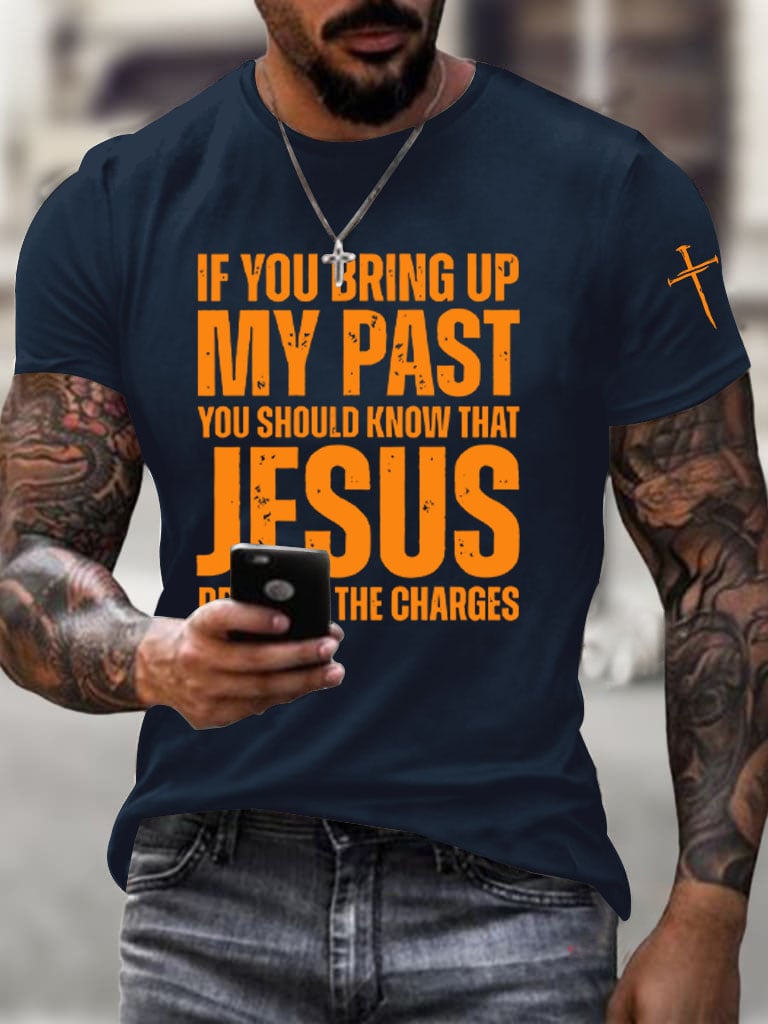 Men's If You Bring Up My Past You Should Know Jesus Dropped The Charges Printed Casual T-shirt