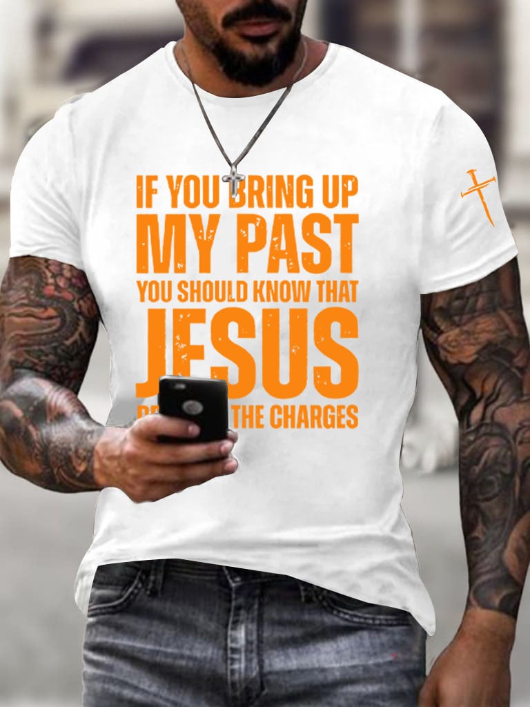 Men's If You Bring Up My Past You Should Know Jesus Dropped The Charges Printed Casual T-shirt